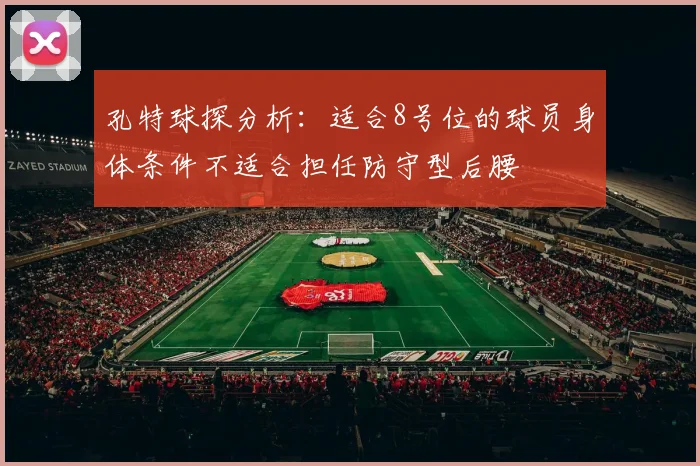 孔特球探分析：适合8号位的球员身体条件不适合担任防守型后腰