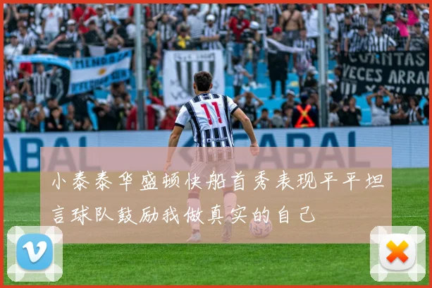 小泰泰华盛顿快船首秀表现平平坦言球队鼓励我做真实的自己